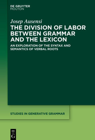 the Division of Labor between Grammar and Lexicon: An Exploration Syntax Semantics Verbal Roots