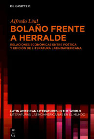 Title: Bolaño frente a Herralde: Relaciones económicas entre poética y edición de literatura latinoamericana, Author: Alfredo Lèal Rodríguez