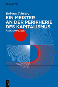 Title: Ein Meister an der Peripherie des Kapitalismus: Machado de Assis, Author: Roberto Schwarz