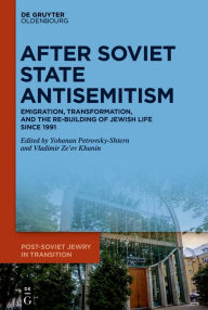 Title: After Soviet State Antisemitism: Emigration, Transformation, and the Re-Building of Jewish Life Since 1991, Author: Yohanan Petrovsky-Shtern