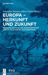 Title: Europa - Herkunft und Zukunft: Momente kultureller Transformation vom Mittelalter bis zur Gegenwart, Author: Sebastian Hansen