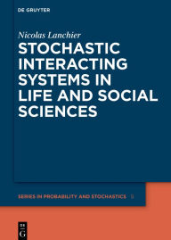 Title: Stochastic Interacting Systems in Life and Social Sciences, Author: Nicolas Lanchier