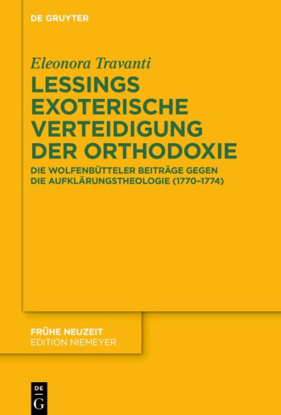 Lessings exoterische Verteidigung der Orthodoxie: die Wolfenbütteler Beiträge gegen Aufklärungstheologie (1770-1774)