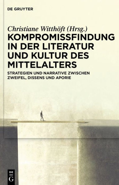 Kompromissfindung der Literatur und Kultur des Mittelalters: Strategien Narrative zwischen Zweifel, Dissens Aporie