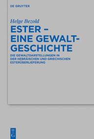 Title: Ester - eine Gewaltgeschichte: Die Gewaltdarstellungen in der hebräischen und griechischen Esterüberlieferung, Author: Helge Bezold