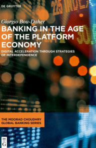 Title: Banking in the Age of the Platform Economy: Digital Acceleration Through Strategies of Interdependence, Author: Giorgio Bou-Daher