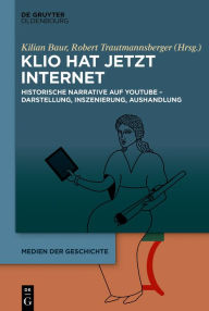 Title: Klio hat jetzt Internet: Historische Narrative auf Youtube - Darstellung, Inszenierung, Aushandlung, Author: Kilian Baur