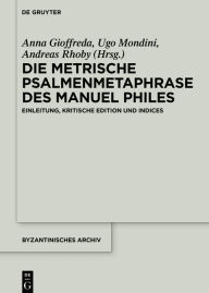 Title: Die metrische Psalmenmetaphrase des Manuel Philes: Einleitung, kritische Edition und Indices, Author: Anna Gioffreda