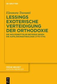 Title: Lessings exoterische Verteidigung der Orthodoxie: Die Wolfenbütteler Beiträge gegen die Aufklärungstheologie (1770-1774), Author: Eleonora Travanti