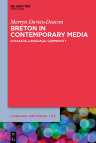 Title: Breton in Contemporary Media: Speakers, Language, Community, Author: Merryn Davies-Deacon