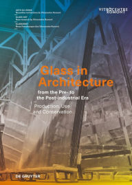 Title: Glass in Architecture from the Pre- to the Post-industrial Era: Production, Use and Conservation, Author: Sophie Wolf