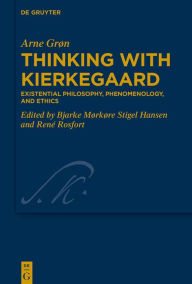Title: Thinking with Kierkegaard: Existential Philosophy, Phenomenology, and Ethics, Author: Arne Grøn