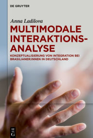 Title: Multimodale Interaktionsanalyse: Konzeptualisierung von Integration bei Brasilianer:innen in Deutschland, Author: Anna Ladilova