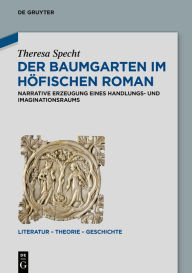 Title: Der Baumgarten im höfischen Roman: Narrative Erzeugung eines Handlungs- und Imaginationsraums, Author: Theresa Specht