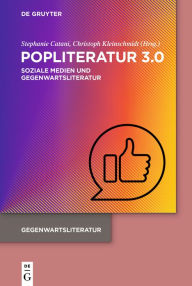 Title: Popliteratur 3.0: Soziale Medien und Gegenwartsliteratur, Author: Stephanie Catani