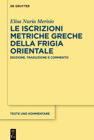 Title: Le iscrizioni metriche greche della Frigia orientale: Edizione, traduzione e commento, Author: Elisa Nuria Merisio