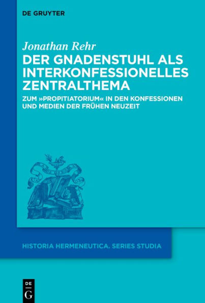 der Gnadenstuhl als interkonfessionelles Zentralthema: Zum "propitiatorium" den Konfessionen und Medien Frühen Neuzeit
