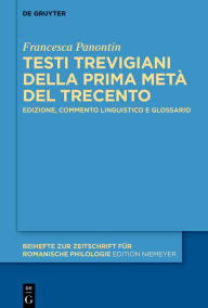 Title: Testi trevigiani della prima metà del Trecento: Edizione, commento linguistico e glossario, Author: Francesca Panontin