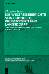Title: Die Weltreiseberichte von Humboldt, Krusenstern und Langsdorff: Praktiken des Vergleichens und Formen von Weltwissen, Author: Christine Peters