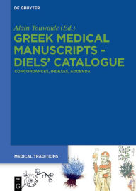 Title: Greek Medical Manuscripts - Diels' Catalogue: Concordances, Indexes, Addenda, Author: Alain Touwaide