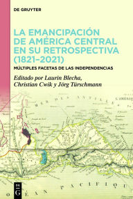 Title: La emancipación de América Central en su retrospectiva (1821-2021): Múltiples facetas de las Independencias, Author: Laurin Blecha