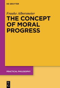 Title: The Concept of Moral Progress, Author: Frauke Albersmeier