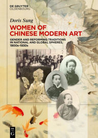 Title: Women of Chinese Modern Art: Gender and Reforming Traditions in National and Global Spheres, 1900s-1930s, Author: Doris Sung