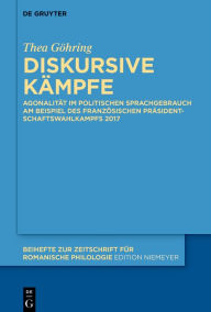 Title: Diskursive Kämpfe: Agonalität im politischen Sprachgebrauch am Beispiel des französischen Präsidentschaftswahlkampfs 2017, Author: Thea Göhring