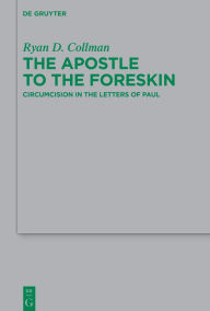 Title: The Apostle to the Foreskin: Circumcision in the Letters of Paul, Author: Ryan D. Collman