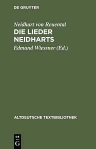 Title: Die Lieder Neidharts, Author: Neidhart Von Reuental