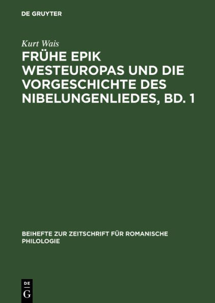 Frühe Epik Westeuropas und die Vorgeschichte des Nibelungenliedes, Bd. 1: Die Lieder um Krimhild, Brünhild, Dietrich und ihre frühen außerdeutschen Beziehungen