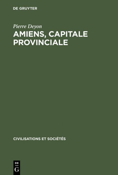 Amiens, capitale provinciale: Étude sur la société urbaine au 17e siècle