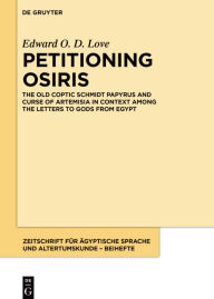 Title: Petitioning Osiris: The Old Coptic Schmidt Papyrus and Curse of Artemisia in Context among the Letters to Gods from Egypt, Author: Edward O. D. Love