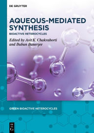 Title: Aqueous-Mediated Synthesis: Bioactive Heterocycles, Author: Asit K. Chakraborti