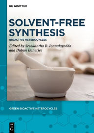 Title: Solvent-Free Synthesis: Bioactive Heterocycles, Author: Sreekantha B. Jonnalagadda