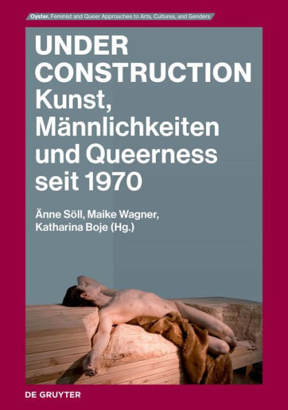 Under Construction: Kunst, Männlichkeiten und Queerness seit 1970