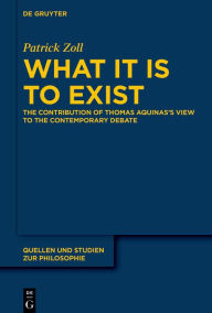 Title: What It Is to Exist: The Contribution of Thomas Aquinas's View to the Contemporary Debate, Author: Patrick Zoll