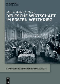 Title: Deutsche Wirtschaft im Ersten Weltkrieg, Author: Marcel Boldorf