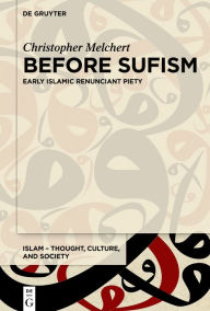 Title: Before Sufism: Early Islamic renunciant piety, Author: Christopher Melchert