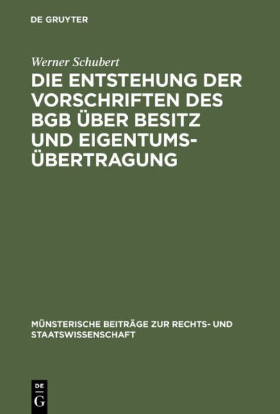 Die Entstehung der Vorschriften des BGB über Besitz und Eigentumsübertragung: Ein Beitrag zur Entstehungsgeschichte des BGB