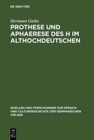 Title: Prothese und Aphaerese des H im Althochdeutschen, Author: Hermann Garke