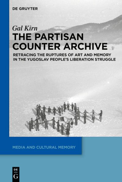 the Partisan Counter-Archive: Retracing Ruptures of Art and Memory Yugoslav People's Liberation Struggle