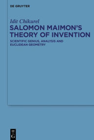 Title: Salomon Maimon's Theory of Invention: Scientific Genius, Analysis and Euclidean Geometry, Author: Idit Chikurel