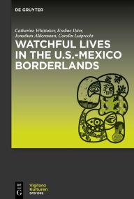 Title: Watchful Lives in the U.S.-Mexico Borderlands, Author: Catherine Whittaker