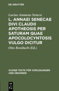 Title: L. Annaei Senecae Divi Claudii apotheosis per saturam quae apocolocyntosis vulgo dicitur, Author: Lucius Annaeus Seneca