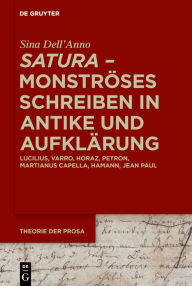 Title: >satura< - Monströses Schreiben in Antike und Aufklärung: Lucilius, Varro, Horaz, Petron, Martianus Capella, Hamann, Jean Paul, Author: Sina Dell'Anno