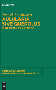 Title: Aulularia sive Querolus: Prolegomena und Kommentar, Author: Yannick Brandenburg