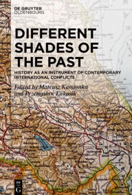 Title: Different Shades of the Past: History as an Instrument of Contemporary International Conflicts, Author: Mateusz Kamionka