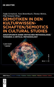 Title: Semiotiken in den Kulturwissenschaften/Semiotics in Cultural Studies: Ansatzpunkte einer kritischen Methodologie/Towards a Critical Methodology, Author: Nadja Gernalzick