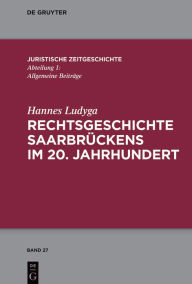 Title: Rechtsgeschichte Saarbrückens im 20. Jahrhundert, Author: Hannes Ludyga